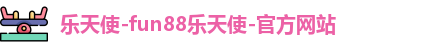 乐天使-fun88乐天使-官方网站